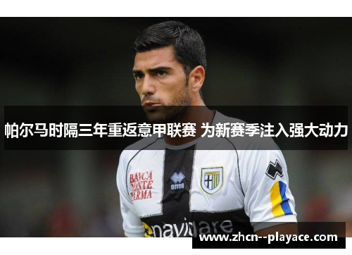帕尔马时隔三年重返意甲联赛 为新赛季注入强大动力